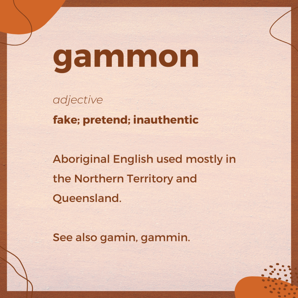 Gammon - Aboriginal English - means fake or inauthentic
