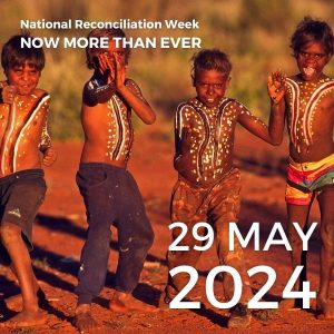 National Reconciliation Week - Now More Than Ever - 29 May 2024